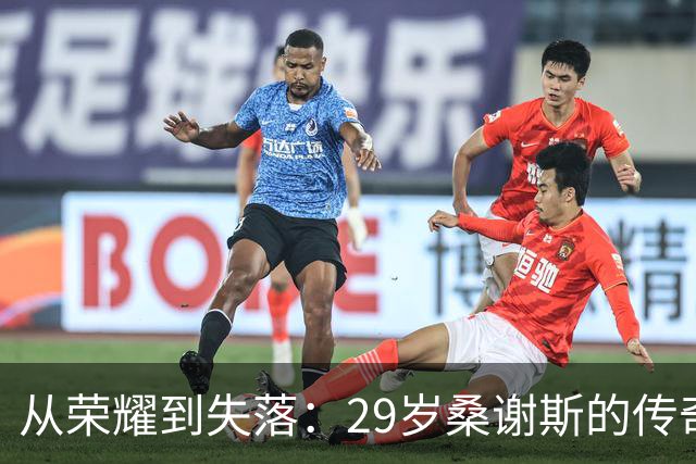 从荣耀到失落：29岁桑谢斯的传奇黯然收场